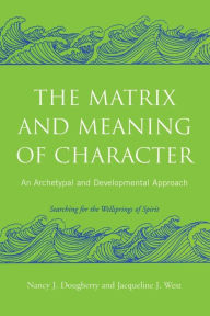 Title: The Matrix and Meaning of Character: An Archetypal and Developmental Approach / Edition 1, Author: Nancy J. Dougherty