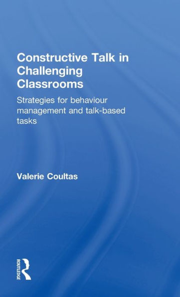 Constructive Talk in Challenging Classrooms: Strategies for Behaviour Management and Talk-Based Tasks / Edition 1