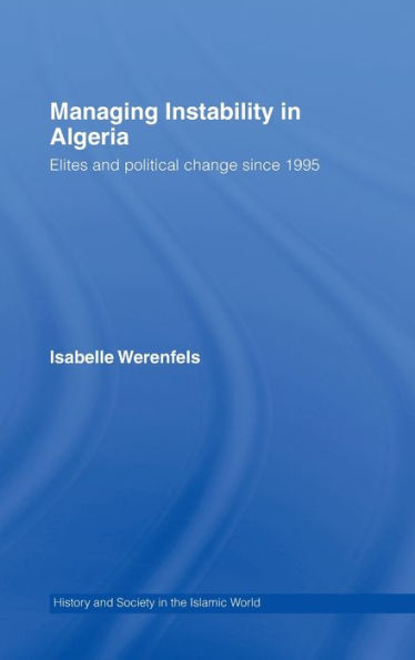 Managing Instability in Algeria: Elites and Political Change since 1995 / Edition 1