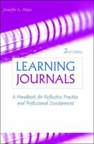 Title: Learning Journals: A Handbook for Reflective Practice and Professional Development / Edition 2, Author: Jennifer A. Moon