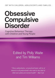 Title: Obsessive Compulsive Disorder: Cognitive Behaviour Therapy with Children and Young People, Author: Polly Waite