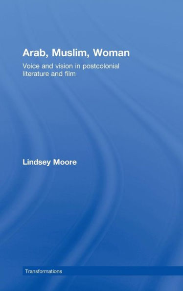 Arab, Muslim, Woman: Voice and Vision in Postcolonial Literature and Film / Edition 1