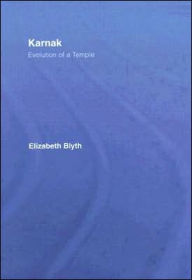 Title: Karnak: Evolution of a Temple / Edition 1, Author: Elizabeth Blyth