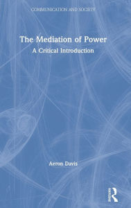 Title: The Mediation of Power: A Critical Introduction / Edition 1, Author: Aeron Davis