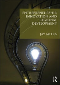 Title: Entrepreneurship, Innovation and Regional Development: An Introduction / Edition 1, Author: Jay Mitra