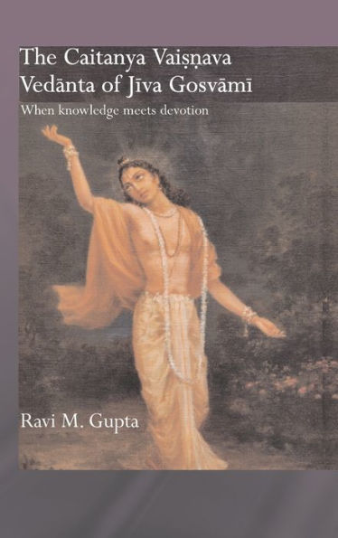 The Chaitanya Vaishnava Vedanta of Jiva Gosvami: When Knowledge Meets Devotion / Edition 1