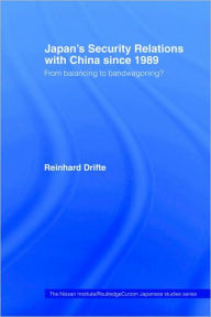 Title: Japan's Security Relations with China since 1989: From balancing to bandwagoning? / Edition 1, Author: Reinhard Drifte