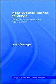 Title: Indian Buddhist Theories of Persons: Vasubandhu's Refutation of the Theory of a Self / Edition 1, Author: James Duerlinger