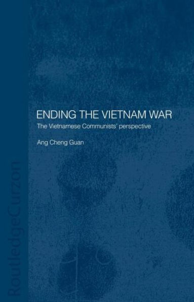 Ending The Vietnam War: Vietnamese Communists' Perspective