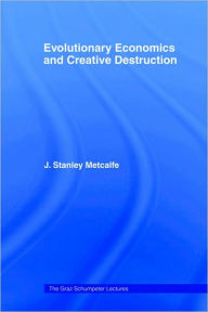 Title: Evolutionary Economics and Creative Destruction / Edition 1, Author: J. Stanley Metcalfe