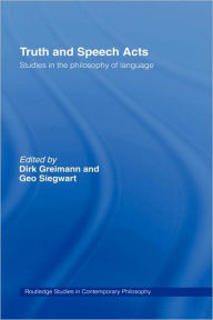 Title: Truth and Speech Acts: Studies in the Philosophy of Language, Author: Dirk Greimann