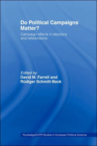 Title: Do Political Campaigns Matter?: Campaign Effects in Elections and Referendums, Author: David M. Farrell