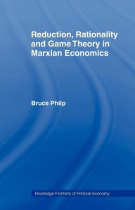 Title: Reduction, Rationality and Game Theory in Marxian Economics, Author: Bruce Philp