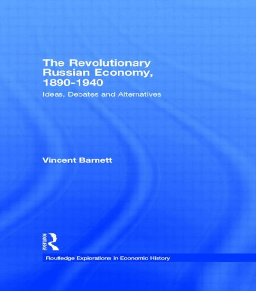 The Revolutionary Russian Economy, 1890-1940: Ideas, Debates and Alternatives / Edition 1