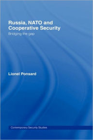 Title: Russia, NATO and Cooperative Security: Bridging the Gap / Edition 1, Author: Lionel Ponsard
