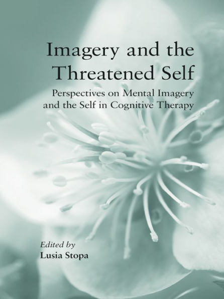 Imagery and the Threatened Self: Perspectives on Mental Imagery and the Self in Cognitive Therapy / Edition 1