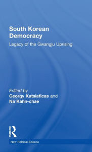 Title: South Korean Democracy: Legacy of the Gwangju Uprising / Edition 1, Author: Georgy Katsiaficas