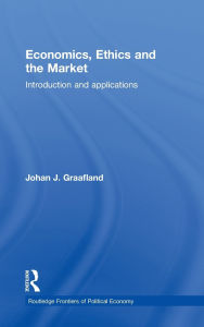Title: Economics, Ethics and the Market: Introduction and Applications / Edition 1, Author: Johan J. Graafland