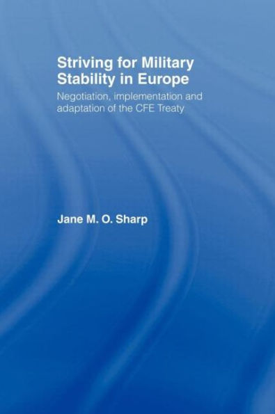 Striving for Military Stability in Europe: Negotiation, Implementation and Adaptation of the CFE Treaty / Edition 1