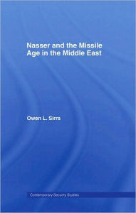 Title: Nasser and the Missile Age in the Middle East, Author: Owen L. Sirrs
