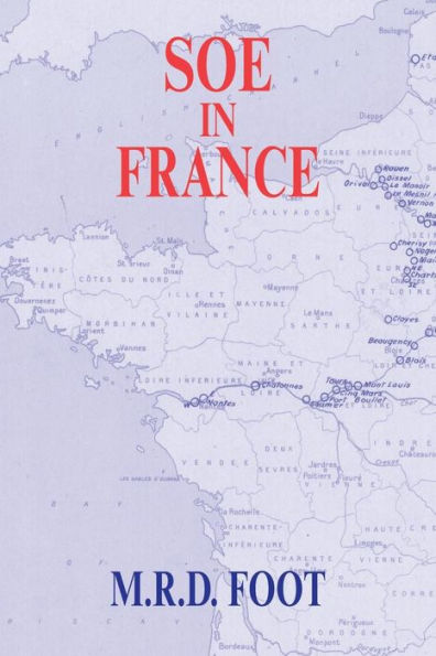 SOE in France: An Account of the Work of the British Special Operations Executive in France 1940-1944 / Edition 1