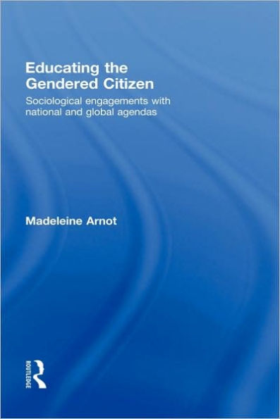 Educating the Gendered Citizen: sociological engagements with national and global agendas / Edition 1