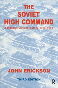 Title: The Soviet High Command: A Military-Political History, 1918-1941: A Military Political History, 1918-1941 / Edition 1, Author: John Erickson