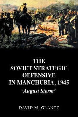 The Soviet Strategic Offensive Manchuria, 1945: 'August Storm'
