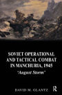 Soviet Operational and Tactical Combat in Manchuria, 1945: 'August Storm'