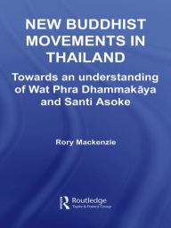 Title: New Buddhist Movements in Thailand: Towards an Understanding of Wat Phra Dhammakaya and Santi Asoke / Edition 1, Author: Rory Mackenzie