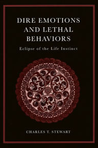 Title: Dire Emotions and Lethal Behaviours: Eclipse of the Life Instinct, Author: Charles Stewart