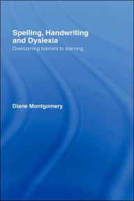 Title: Spelling, Handwriting and Dyslexia: Overcoming Barriers to Learning / Edition 1, Author: Diane Montgomery