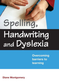 Title: Spelling, Handwriting and Dyslexia: Overcoming Barriers to Learning, Author: Diane Montgomery