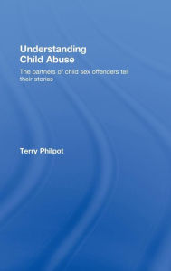 Title: Understanding Child Abuse: The Partners of Child Sex Offenders Tell Their Stories, Author: Terry Philpot