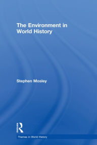 Title: The Environment in World History / Edition 1, Author: Stephen Mosley
