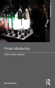 Title: Pirate Modernity: Delhi's Media Urbanism / Edition 1, Author: Ravi Sundaram