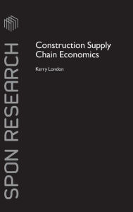 Title: Construction Supply Chain Economics / Edition 1, Author: Kerry London