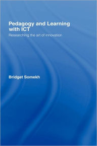 Title: Pedagogy and Learning with ICT: Researching the Art of Innovation / Edition 1, Author: Bridget Somekh