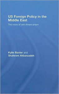 Title: US Foreign Policy in the Middle East: The Roots of Anti-Americanism / Edition 1, Author: Kylie Baxter