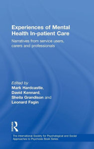 Title: Experiences of Mental Health In-patient Care: Narratives From Service Users, Carers and Professionals / Edition 1, Author: Mark Hardcastle