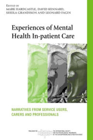Title: Experiences of Mental Health In-patient Care: Narratives From Service Users, Carers and Professionals, Author: Mark Hardcastle