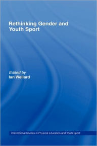 Title: Rethinking Gender and Youth Sport / Edition 1, Author: Ian Wellard