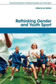 Title: Rethinking Gender and Youth Sport / Edition 1, Author: Ian Wellard