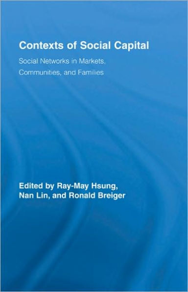 Contexts of Social Capital: Social Networks in Markets, Communities and Families / Edition 1