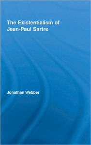 Title: The Existentialism of Jean-Paul Sartre / Edition 1, Author: Jonathan Webber