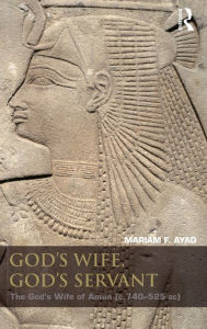 Title: God's Wife, God's Servant: The God's Wife of Amun (ca.740-525 BC) / Edition 1, Author: Mariam F. Ayad