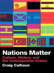 Title: Nations Matter: Culture, History and the Cosmopolitan Dream / Edition 1, Author: Craig Calhoun