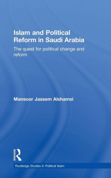 Islam and Political Reform in Saudi Arabia: The Quest for Political Change and Reform / Edition 1