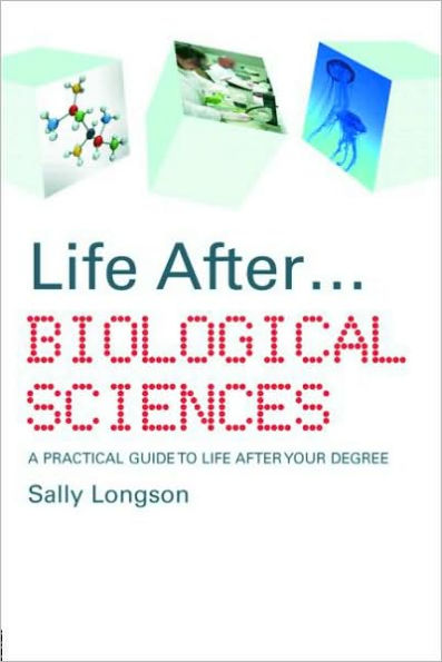 Life After...Biological Sciences: A Practical Guide to After Your Degree