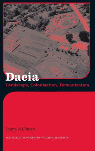 Title: Dacia: Landscape, Colonization and Romanization, Author: Ioana Oltean